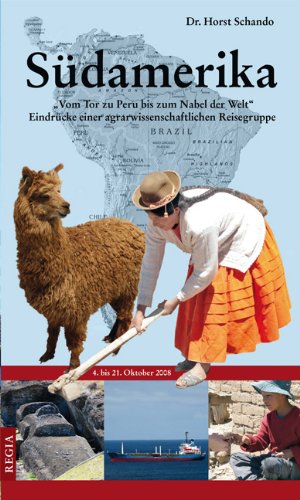 Südamerika: Vom Tor zu Peru bis zum Nabel der Welt. Eindrücke einer agrarwissenschaftlichen Reisegruppe Travel