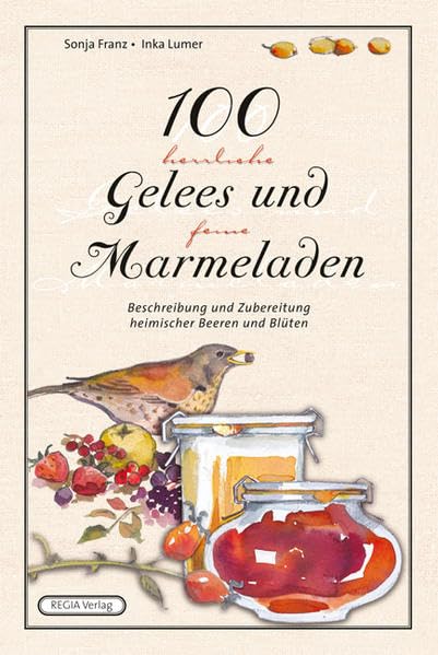 100 herrliche Gelees und feine Marmeladen: Beschreibung und Zubereitung heimischer Beeren und Blüten Leisure, Home & Garden