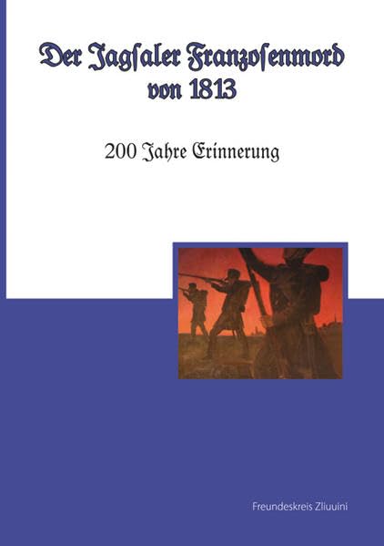 Der Jagsaler Franzosenmord von 1813: 200 Jahre Erinnerung Politics & History