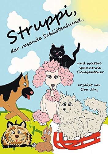 Struppi, der rasende Schlittenhund und weitere spannende Tierabenteuer: Erzählt von Opa Jörg Novels & Short Stories
