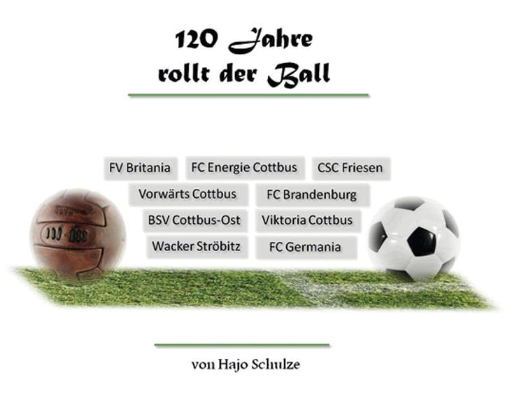 120 Jahre rollt der Ball: Historie/Geschichte des Cottbuser Fußballs Leisure & Fun