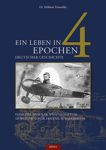 Ein Leben in 4 Epochen deutscher Geschichte: Dr. Hellmut Trunschke - Fleischer, Sportler, Wissenschaftler, Sportfunktionär, Dozent, Bürgermeister German history