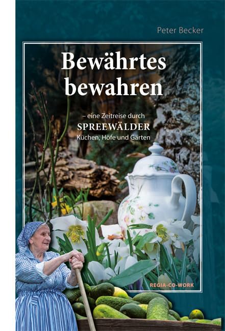 Bewährtes bewahren: eine Zeitreise durch Spreewälder Küchen, Höfe und Gärten Contemporary literature