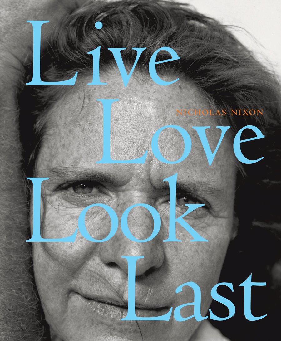 Nicholas Nixon Live Love Look Last Travel