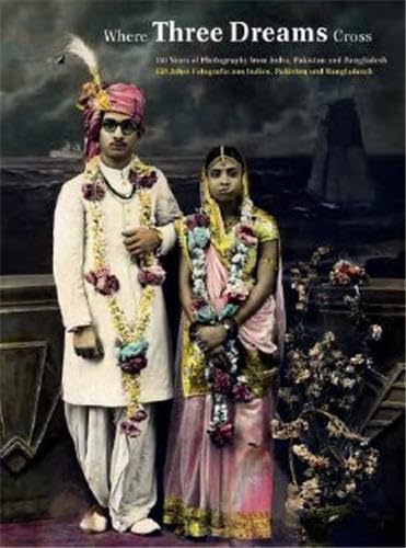 Where Three Dreams Cross: 150 Years of Photography from India, Pakistan and Bangladesh Travel Books