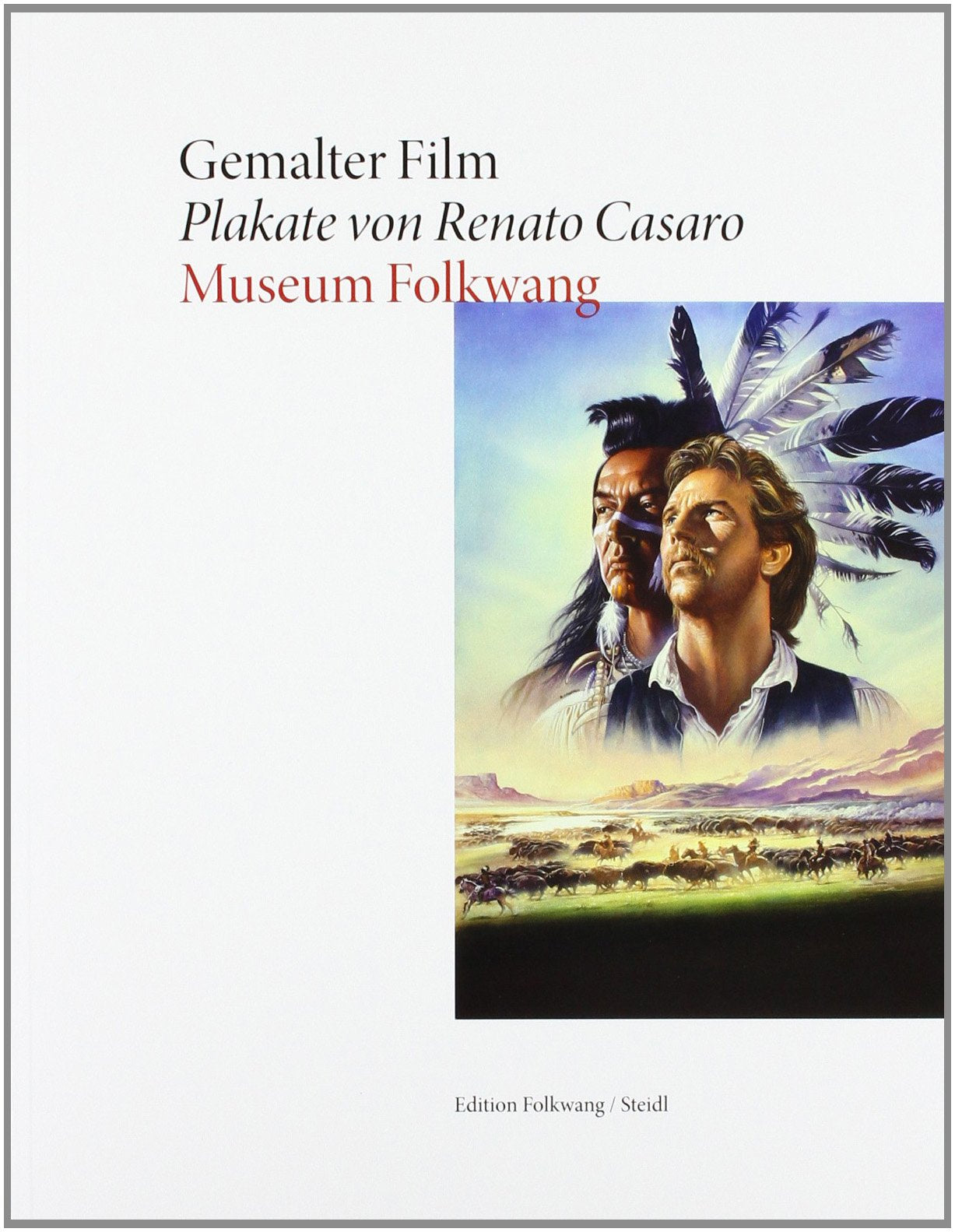 Gemalter Film - Plakate von Renato Casaro: Zur Ausstellung im Museum Folkwang Essen. Hrsg.: Museum Folkwang Film, Art & Culture