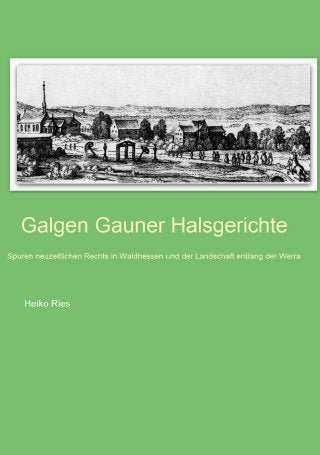 Galgen Gauner Halsgerichte: Spuren neuzeitlichen Rechts in Waldhessen und der Landschaft entlang der Werra Politics & History