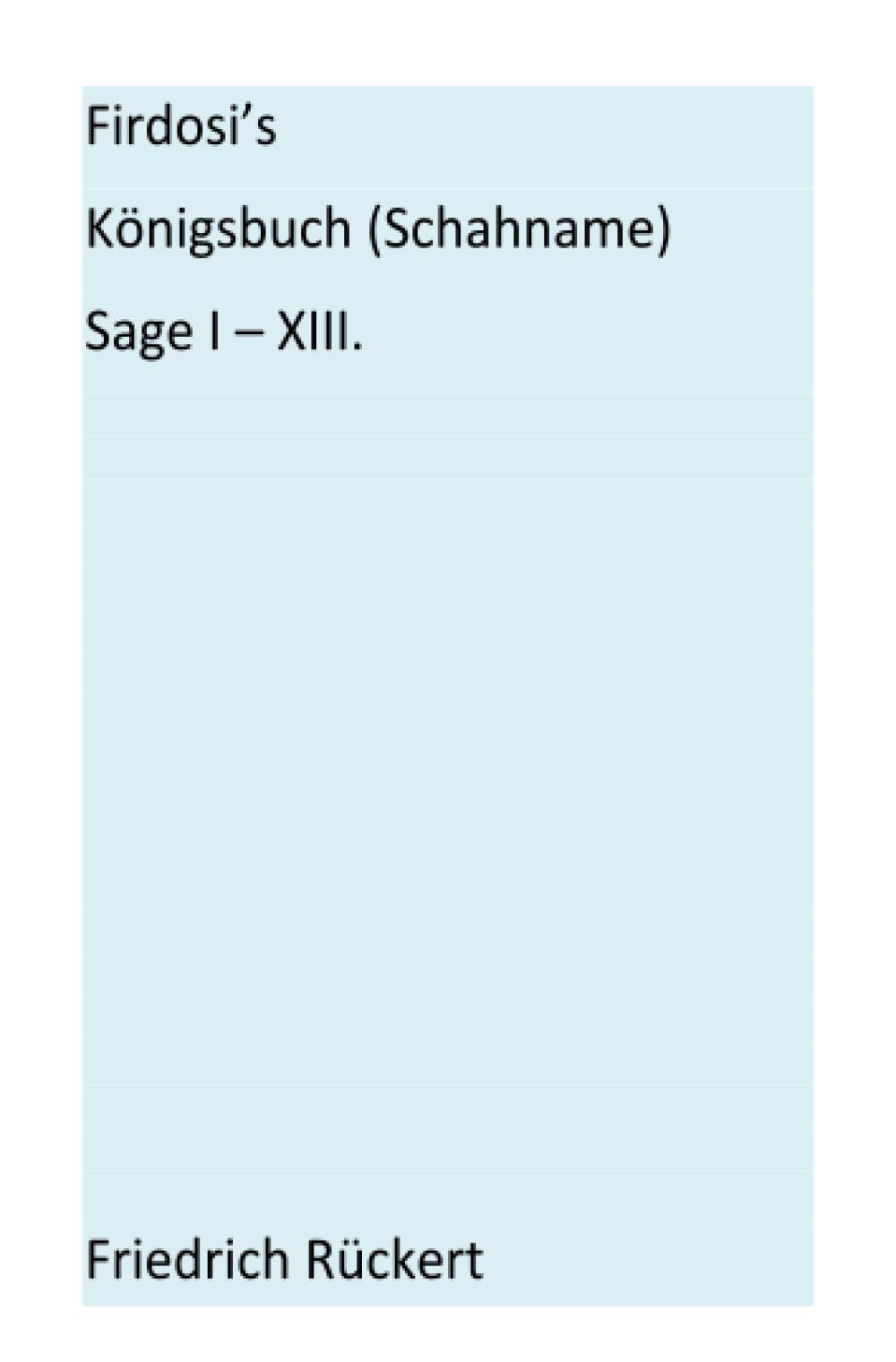 Firdosi's Königsbuch (Schahname) Sage I-XIII: Aus dem Nachlaß herausgegeben von E. A. Bayer Poetry