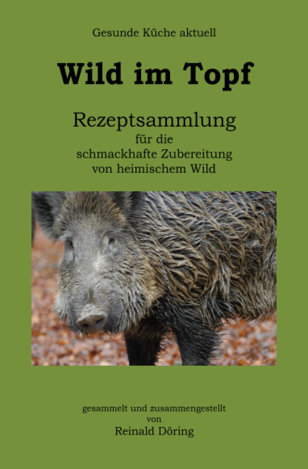 Wild im Topf: Rezeptsammlung für die schmackhafte Zubereitung von heimischem Wild Leisure, Home & Garden