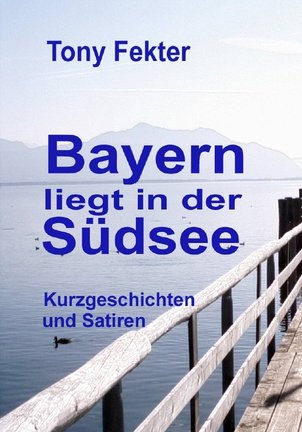 Bayern liegt in der Südsee: Kurzgeschichten und Satiren Contemporary literature