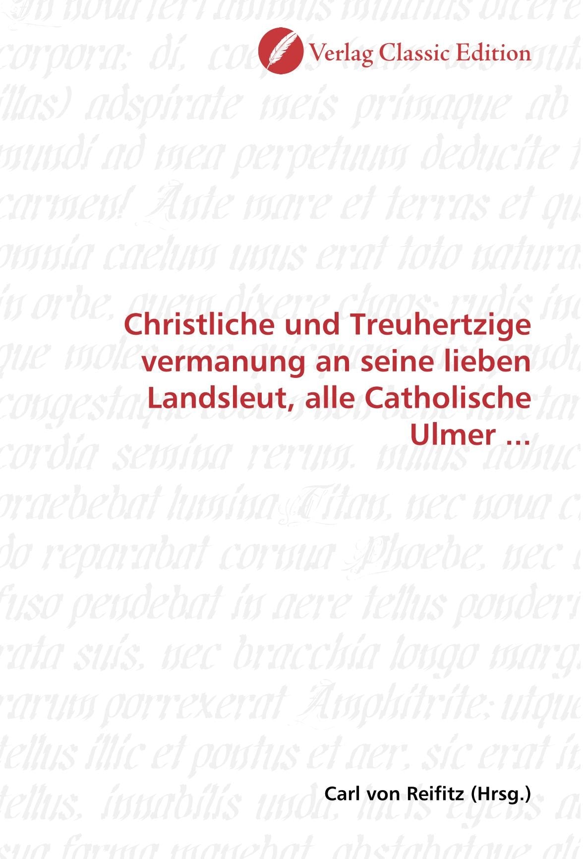 Christliche und Treuhertzige vermanung an seine lieben Landsleut, alle Catholische Ulmer ... Politics & History