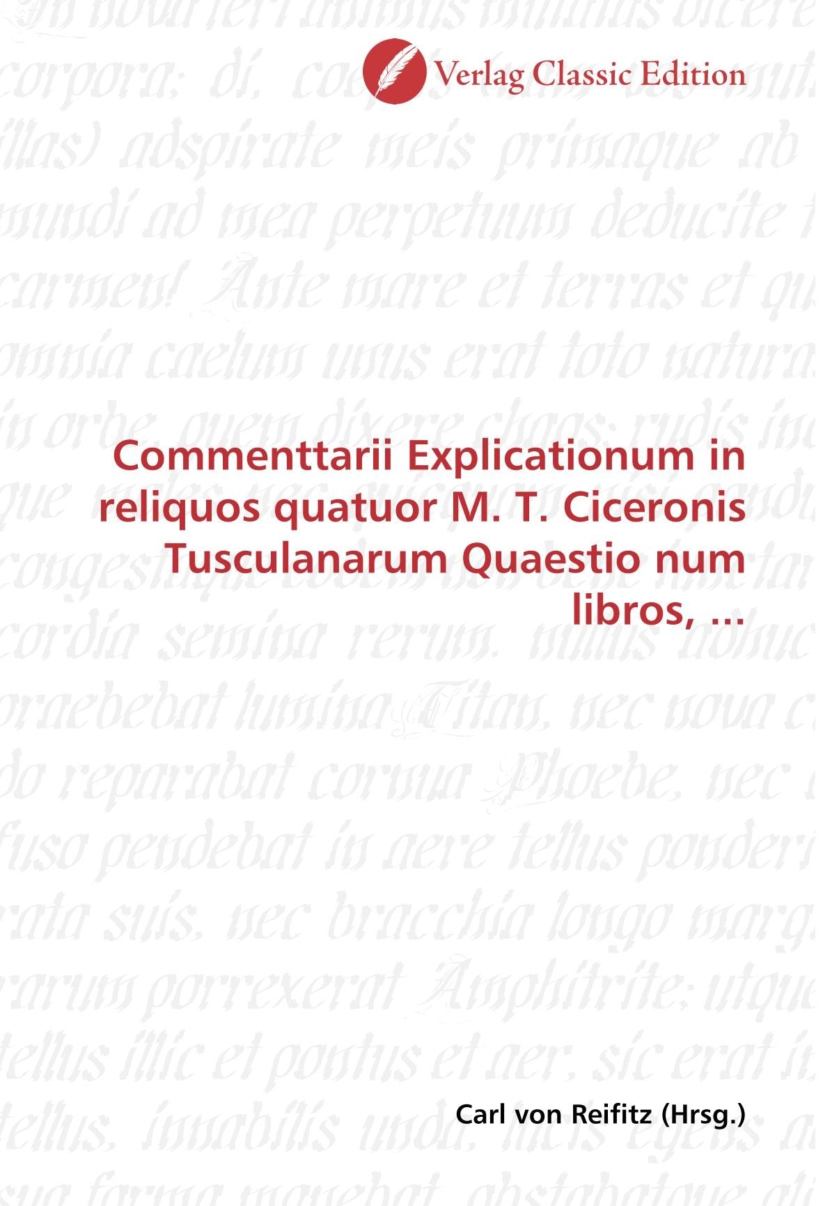 Commenttarii Explicationum in reliquos quatuor M. T. Ciceronis Tusculanarum Quaestio num libros, ... Politics & History