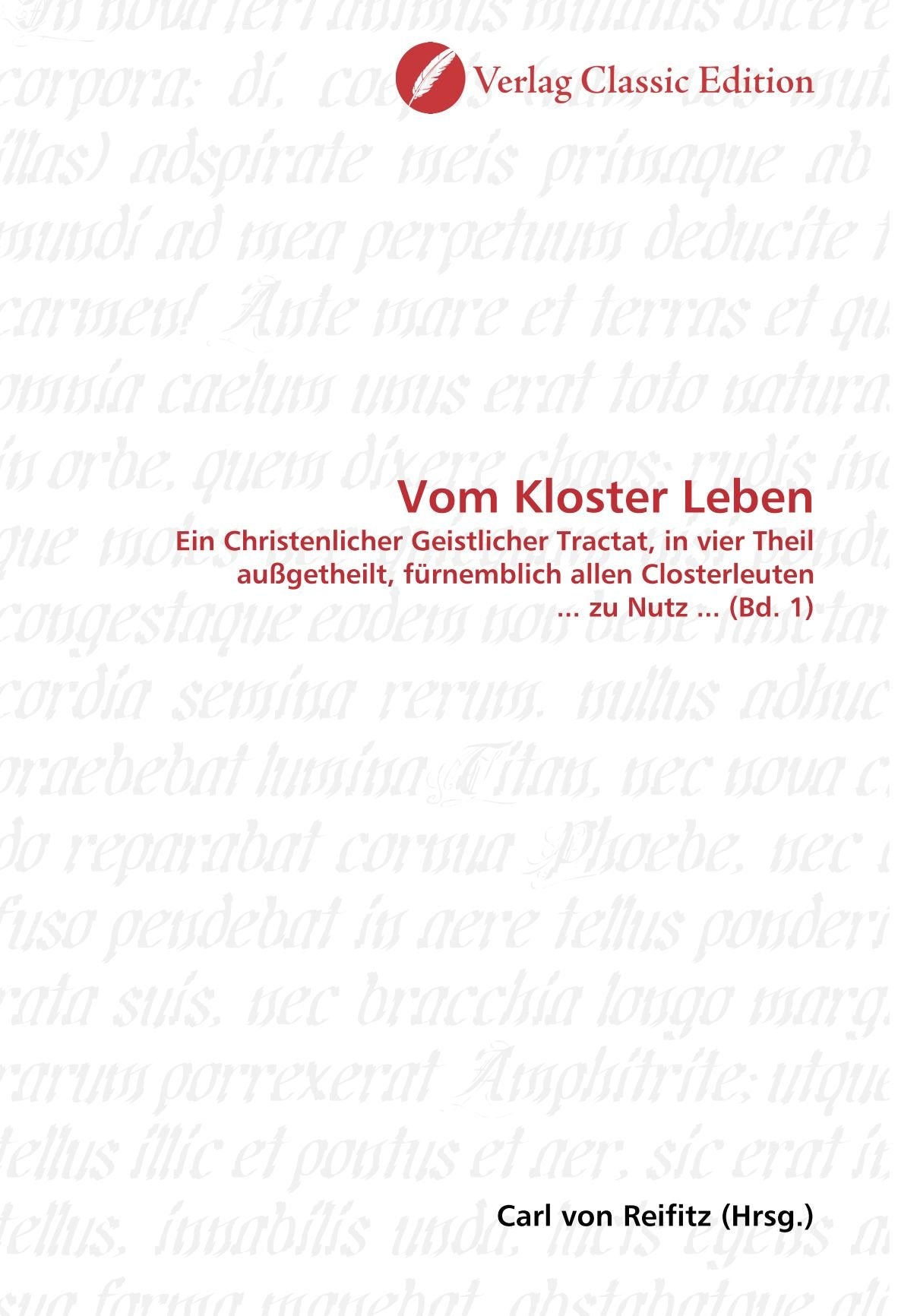 Vom Kloster Leben: Ein Christenlicher Geistlicher Tractat, in vier Theil außgetheilt, fürnemblich allen Closterleuten ... zu Nutz ... (Bd. 1) Politics & History