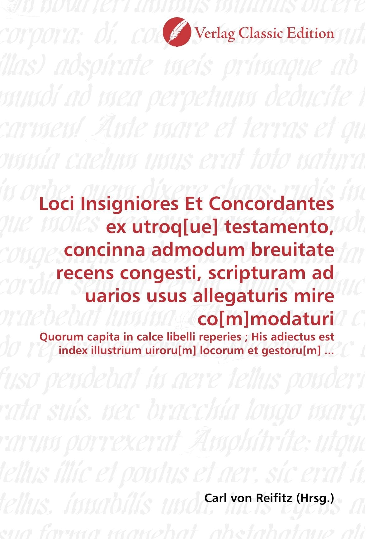 Loci Insigniores Et Concordantes ex utroq testamento, concinna admodum breuitate recens congesti, scripturam ad uarios usus allegaturis mire ... uiroru locorum et gestoru ... Politics & History