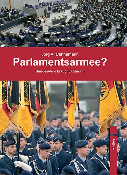 Parlamentsarmee?: Bundeswehr braucht Führung Politics & History