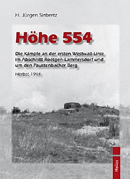 Höhe 554: Die Kämpfe an der ersten Westwall-Linie im Abschnitt Roetgen-Lammersdorf und um den Paustenbacher Berg Herbst 1944 Politics & History