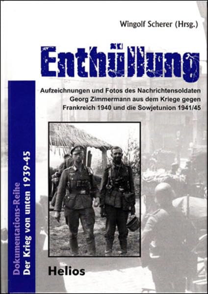 Enthüllung: Aufzeichnungen und Fotos aus dem Feldzug gegen Frankreich und dem Krieg gegen die Sowjetunion 1940 bis 1945 Politics & History