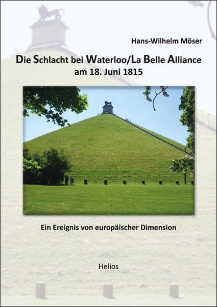 Die Schlacht bei Waterloo/La Belle Alliance am 18. Juni 1815: Ein Ereignis von europäischer Dimension Politics & History
