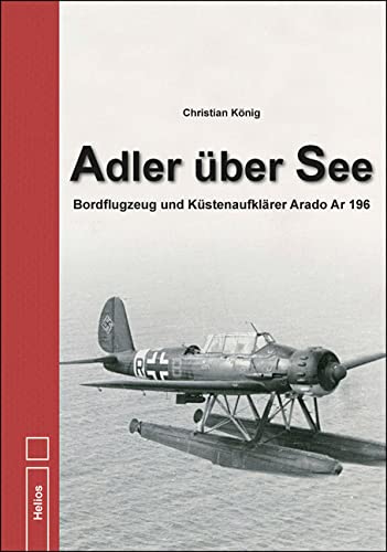 Adler über See: Bordflugzeug und Küstenaufklärer Arado Ar 196 Politics & History