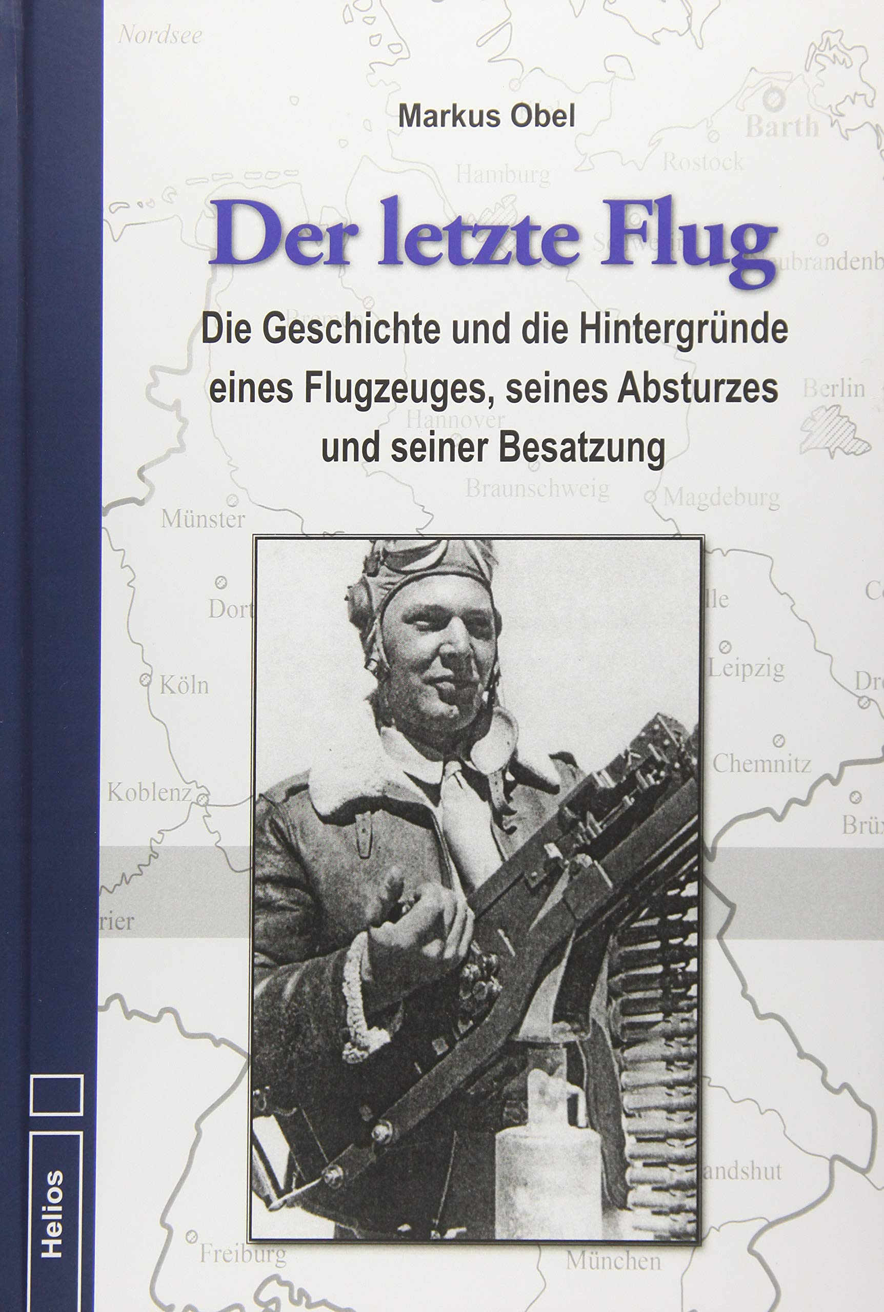 Der letzte Flug: Die Geschichte und die Hintergründe eines Flugzeuges, seines Absturzes und seiner Besatzung Politics & History