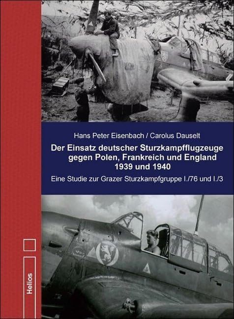 Der Einsatz deutscher Sturzkampfflugzeuge gegen Polen, Frankreich und England 1939 und 1940: Eine Studie zur "Grazer Gruppe" I./76 und I./3 German history