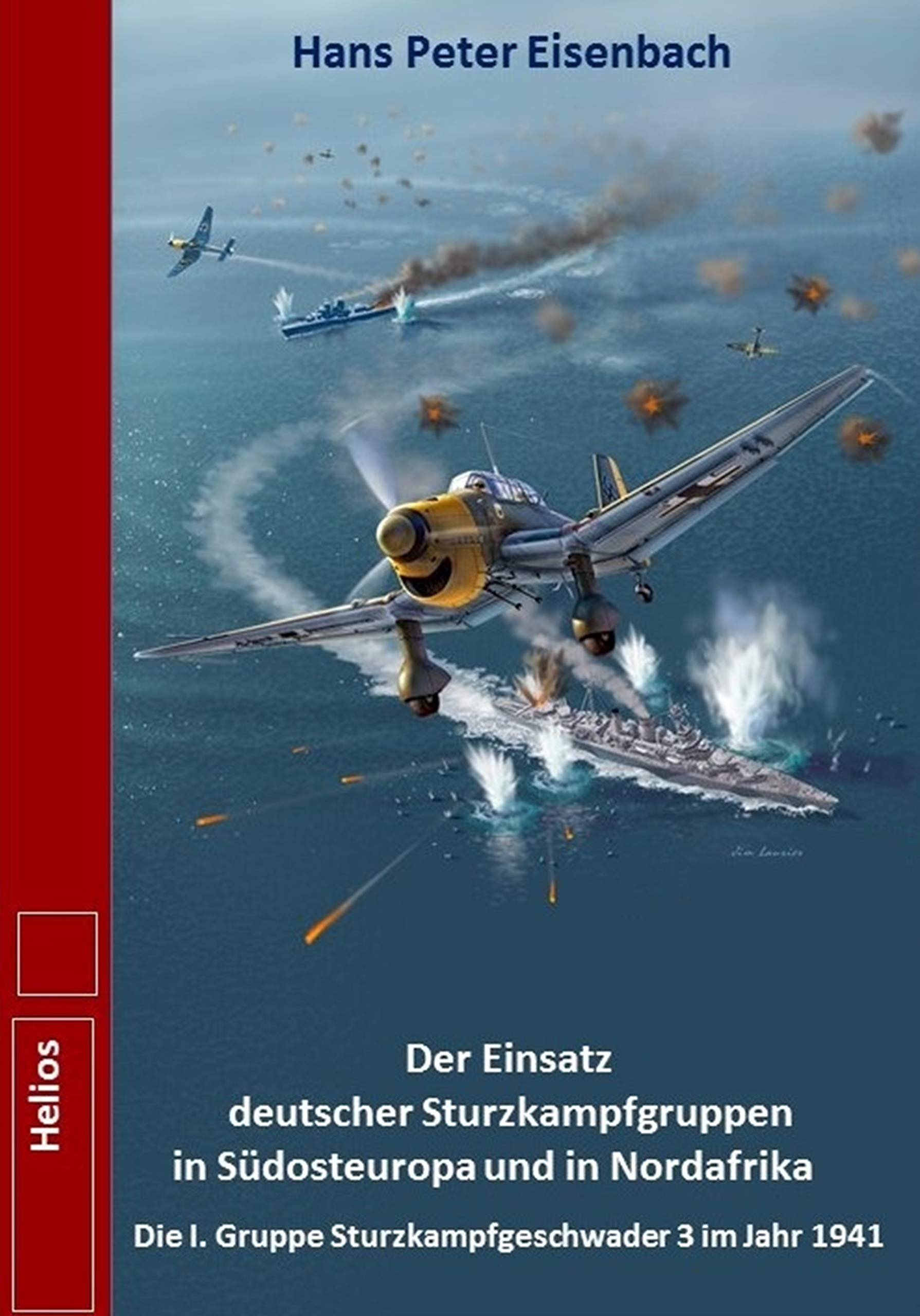 Der Einsatz deutscher Sturzkampfgruppen in Südosteuropa und Nordafrika: Die I. Gruppe Sturzkampfgeschwader 3 im Jahr 1941 Politics & History