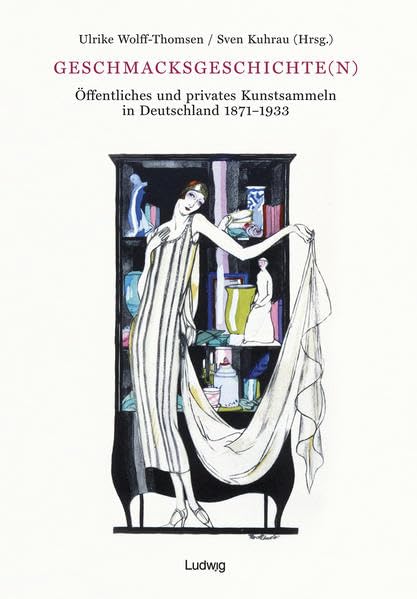Geschmacksgeschichte(n) Öffentliches und privates Kunstsammeln in Deutschland 1871-1933 . Books
