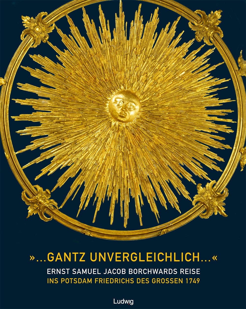 „...gantz unvergleichlich...“ Ernst Samuel Jacob Borchwards Reise ins Potsdam Friedrichs des Großen 1749: Herausgegeben von Generaldirektion der ... Schlösser und Gärten Berlin-Brandenburg German history