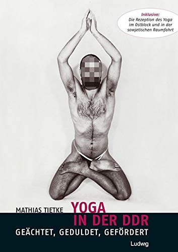 Yoga in der DDR - Geächtet, Geduldet, Gefördert: Inklusive: Die Rezeption des Yoga im Ostblock und in der sowjetischen Raumfahrt Film, Art & Culture