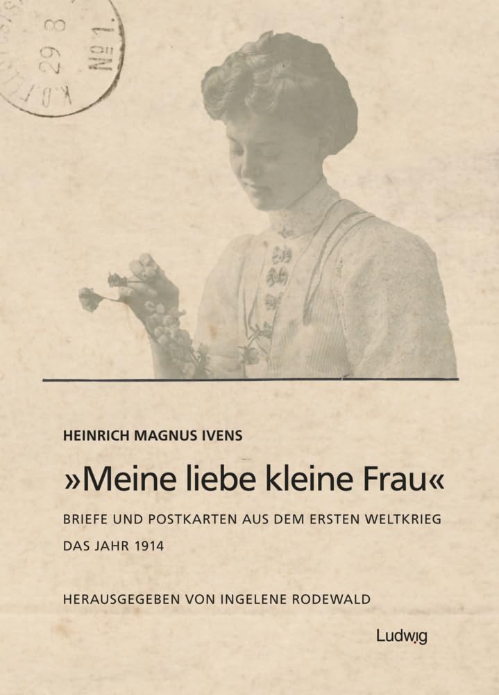 „Meine liebe kleine Frau“ Briefe und Postkarten aus dem Ersten Weltkrieg Das Jahr 1914 Politics & History