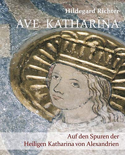 Ave Katharina Auf den Spuren der Heiligen Katharina von Alexandrien Memories