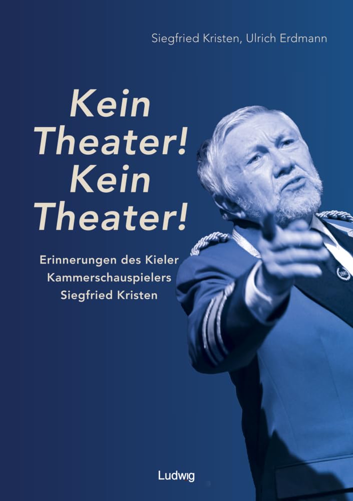 „Kein Theater! Kein Theater!“ - Erinnerungen des Kieler Kammerschauspielers Siegfried Kristen: Aufgezeichnet von Ulrich Erdmann Art & Literature