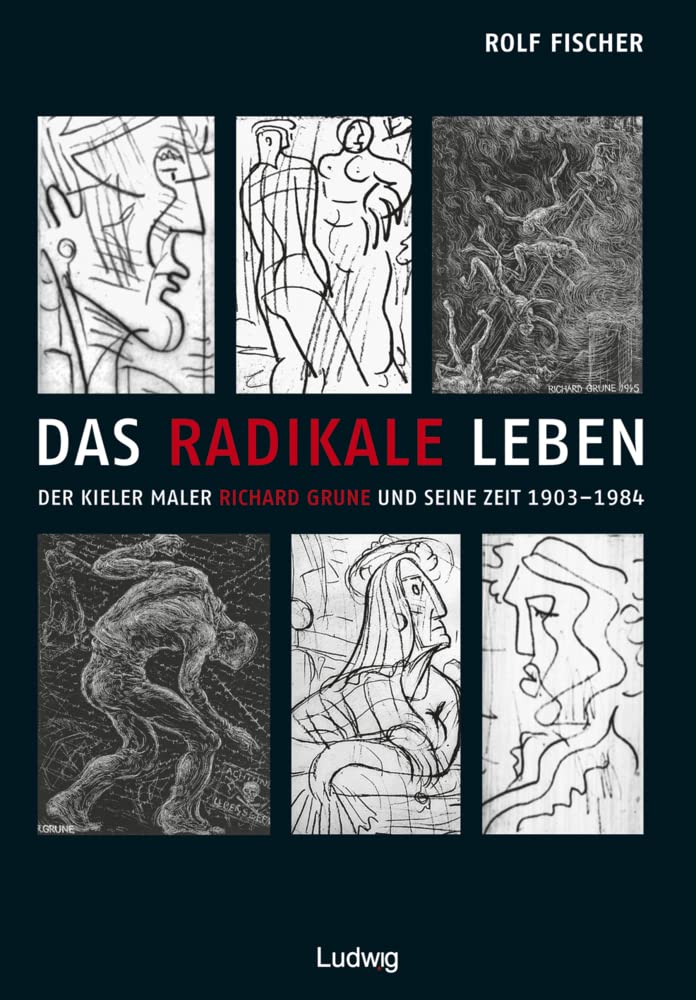 Das radikale Leben. Der Kieler Maler Richard Grune und seine Zeit (1903–1984) Art & Literature