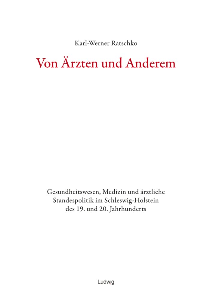 Von Ärzten und Anderem Gesundheitswesen, Medizin und ärztliche Standespolitik im Schleswig-Holstein des 19. und 20. Jahrhunderts Medicine