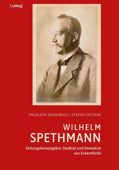 Wilhelm Spethmann - Zeitungsherausgeber, Stadtrat und Demokrat aus Eckernförde Leisure, Home & Garden