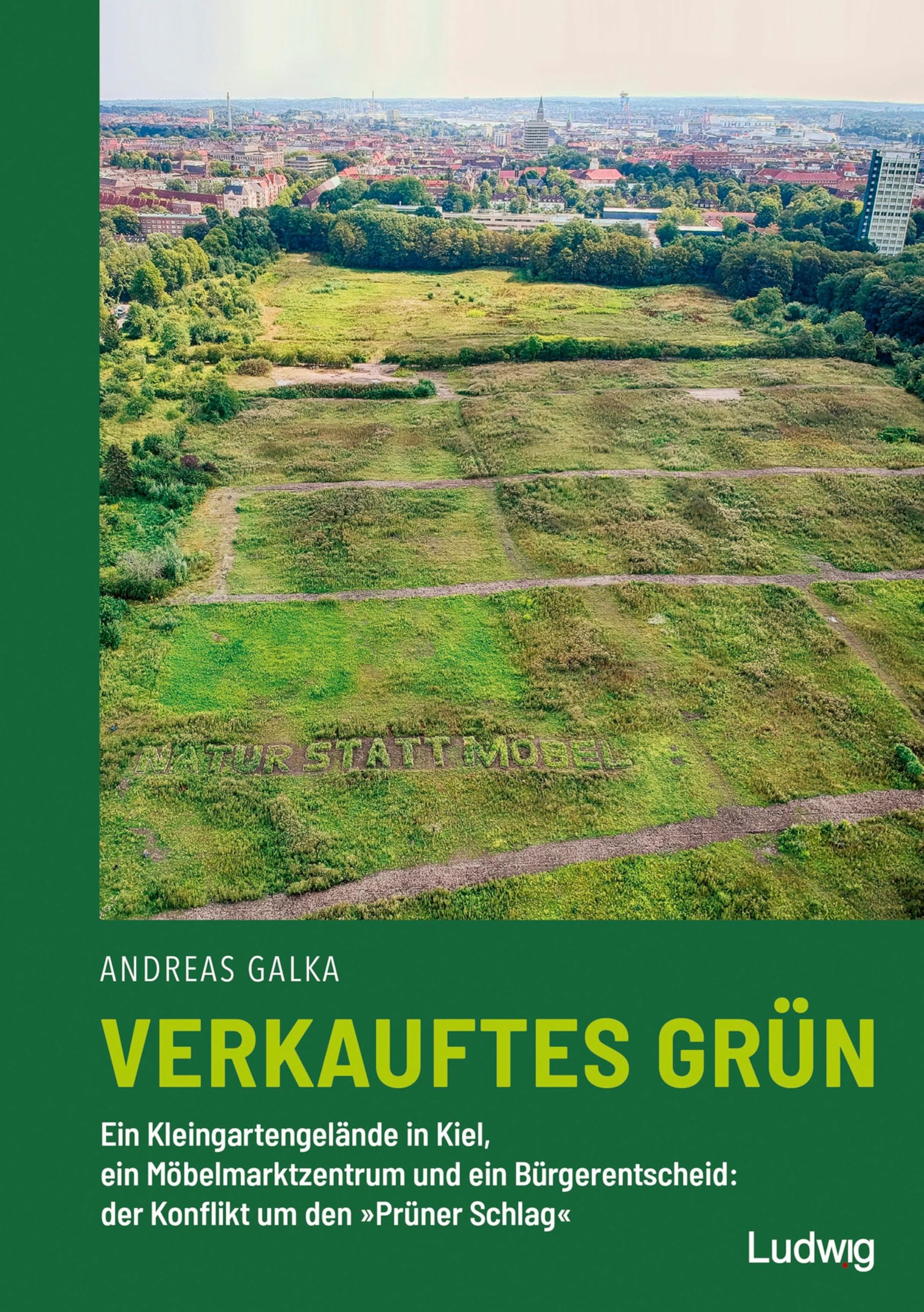 Verkauftes Grün - Ein Kleingartengelände in Kiel, ein Möbelmarktzentrum und ein Bürgerentscheid: der Konflikt um den »Prüner Schlag« Books