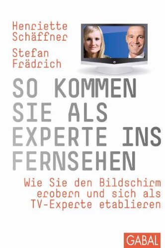 So kommen Sie als Experte ins Fernsehen: Wie Sie den Bildschirm erobern und sich als TV-Experte etablieren Business, Finance & Career