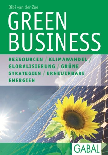 Green Business: Ressourcen - Klimawandel - Globalisierung - Grüne Strategien - Erneuerbare Energien Law