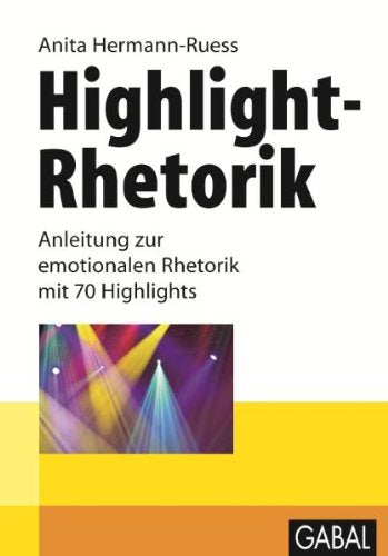 Highlight-Rhetorik: Anleitung zur emotionalen Rhetorik mit 70 Highlights Business, Finance & Career