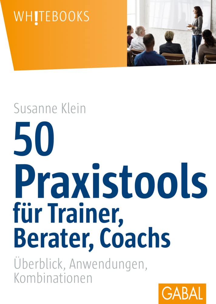 50 Praxistools für Trainer, Berater und Coachs: Überblick, Anwendungen, Kombinationen (Whitebooks) Business, Finance & Career