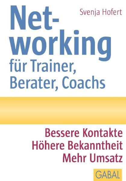 Networking für Trainer, Berater, Coachs: Bessere Kontakte. Höhere Bekanntheit. Mehr Umsatz (Whitebooks) Business, Finance & Career