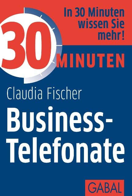 30 Minuten Business-Telefonate: In 30 Minuten wissen Sie mehr! Business, Finance & Career