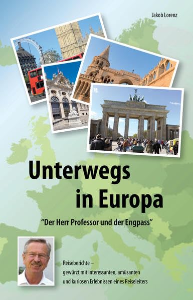 Unterwegs in Europa "Der Herr Professor und der Engpass": Reiseberichte - gewürzt mit interessanten, amüsanten und kuriosen Erlebnissen eines Reiseleiters Leisure, Home & Garden