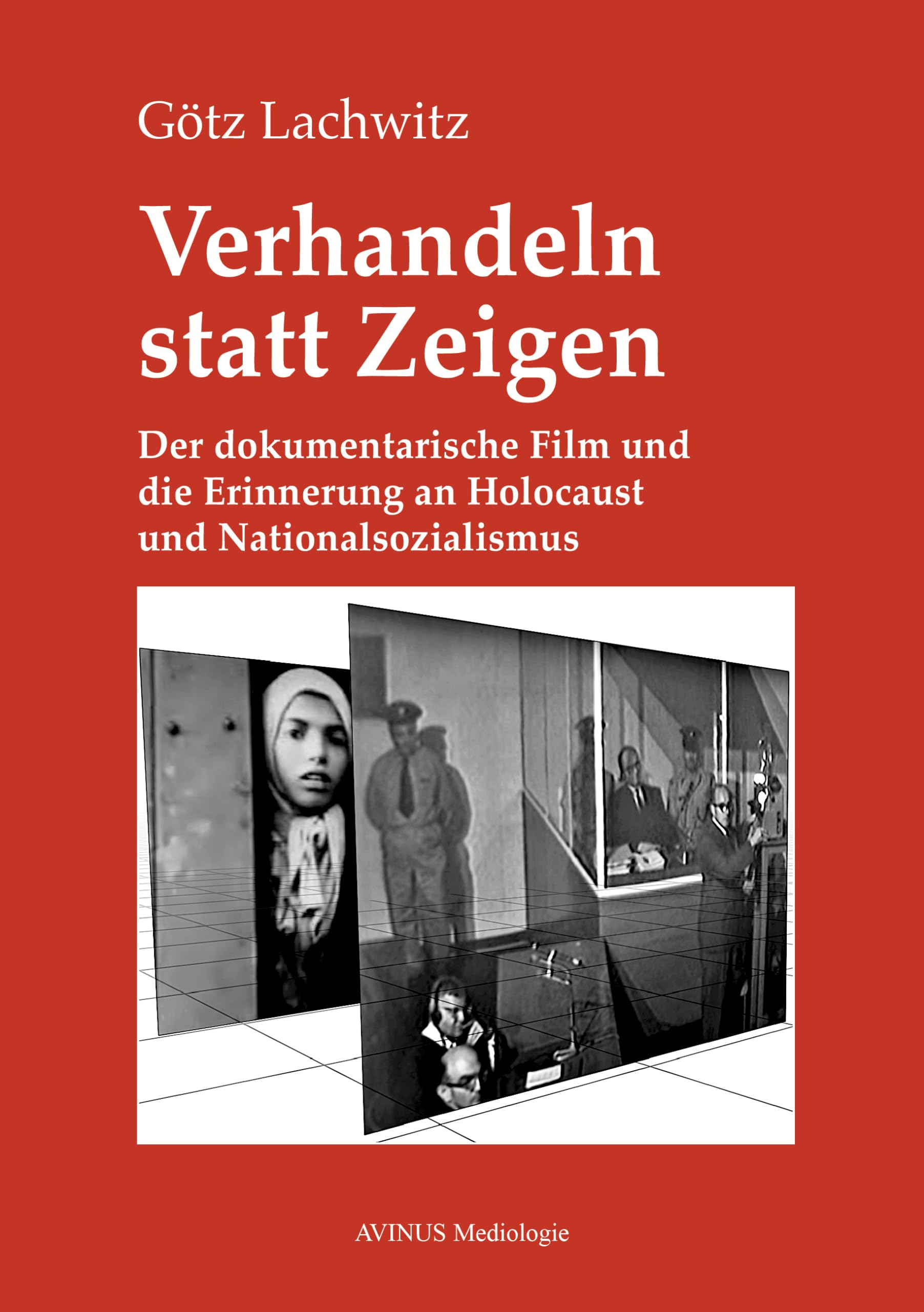 Verhandeln statt Zeigen: Der dokumentarische Film und die Erinnerung an Holocaust und Nationalsozialismus (AVINUS Mediologie) Law