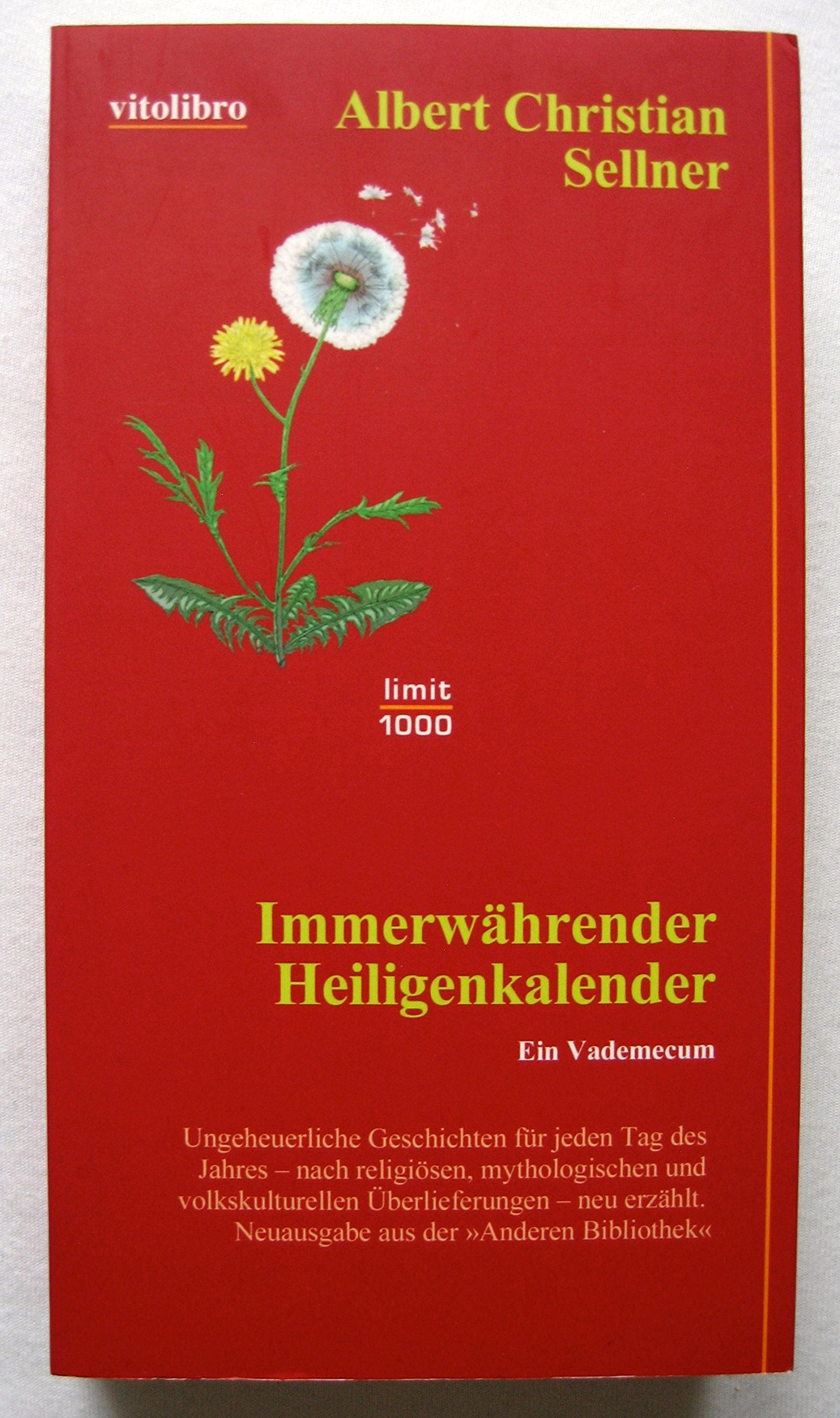 Immerwährender Heiligenkalender: Ein Vademecum. Geschichten für jeden Tag des Jahres - aus der ungeheuren religiösen Phantasie - nach alten ... Neuausgabe aus der Anderen Bibliothek Religion & Esotericism