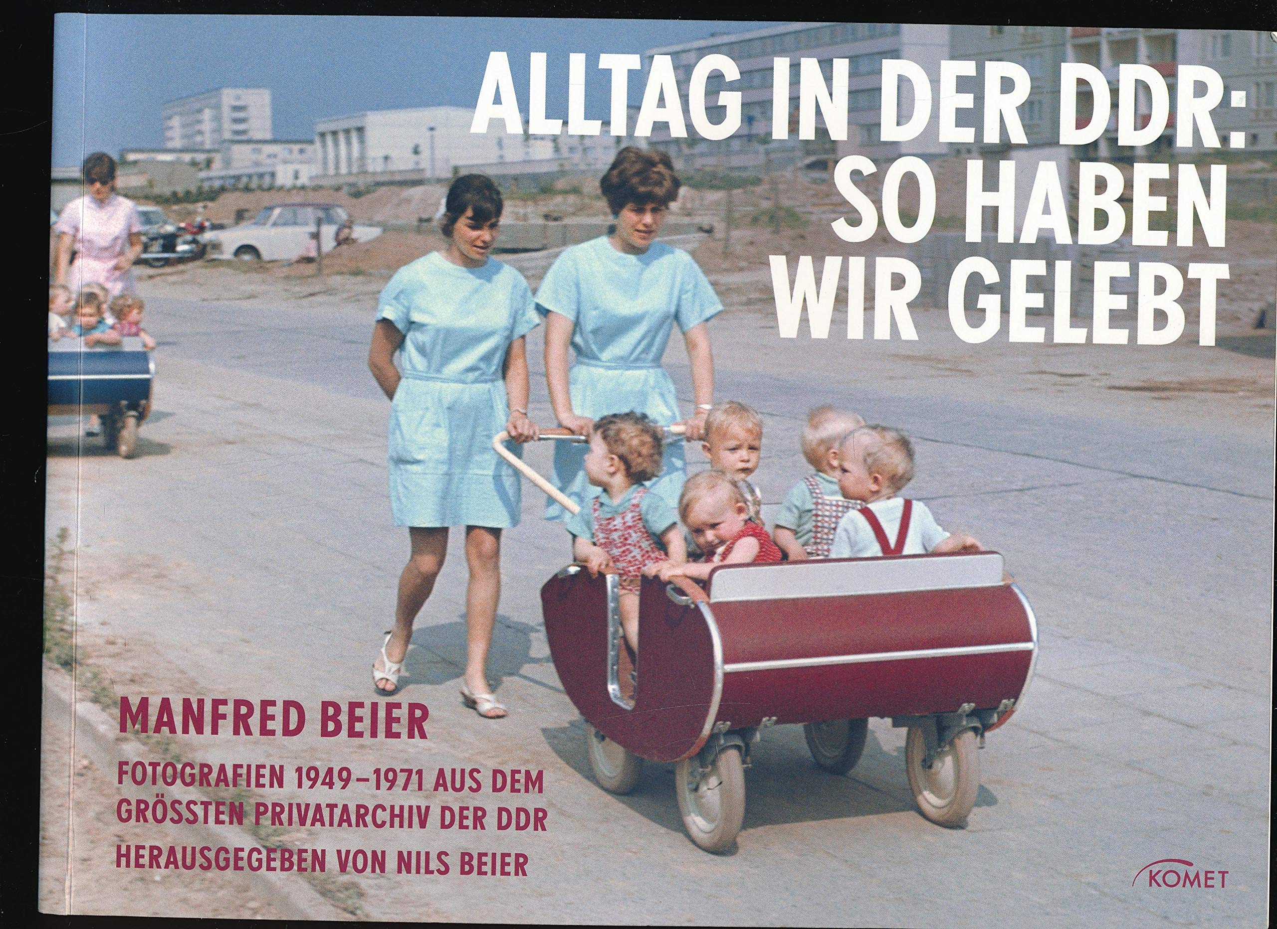 Alltag in der DDR: So haben wir gelebt: Fotografien 1949 - 1971 aus dem größten Privatarchiv der DDR German history