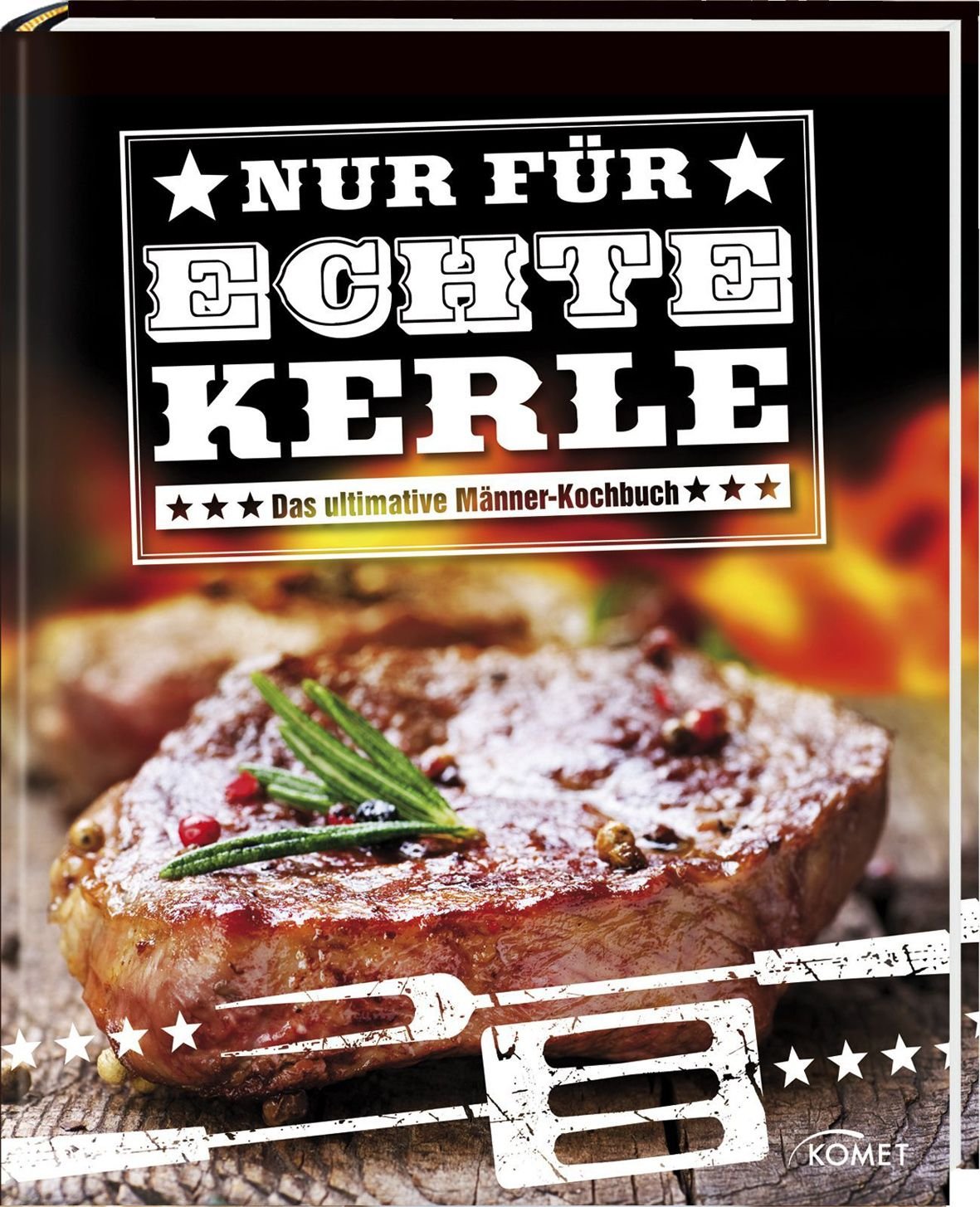 Nur für echte Kerle: Das ultimative Männer-Kochbuch Leisure, Home & Garden