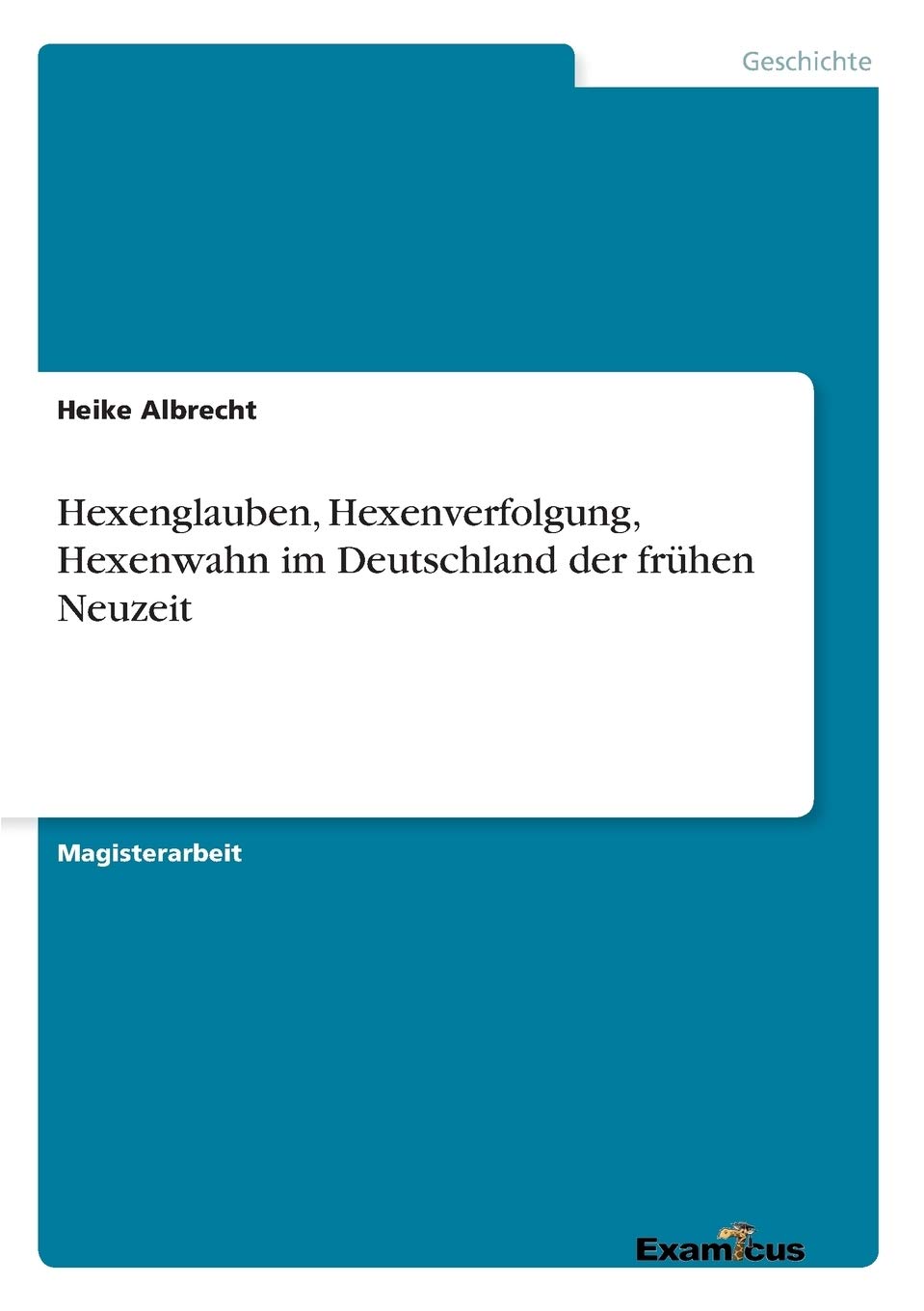Hexenglauben,Hexenverfolgung, Hexenwahn in Deutschland der frühen Neuzeit: Magisterarbeit Social Sciences