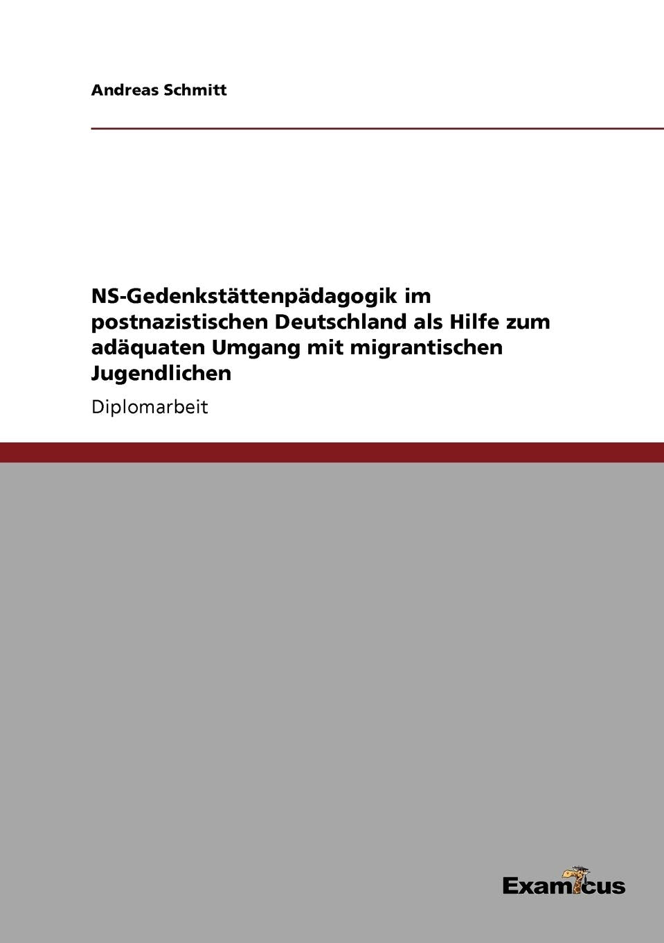 NS ? Gedenkstättenpädagogik im postnazistischen Deutschland als Hilfe zum adäquaten Umgang mit migrantischen Jugendlichen: Diplomarbeit Social Sciences