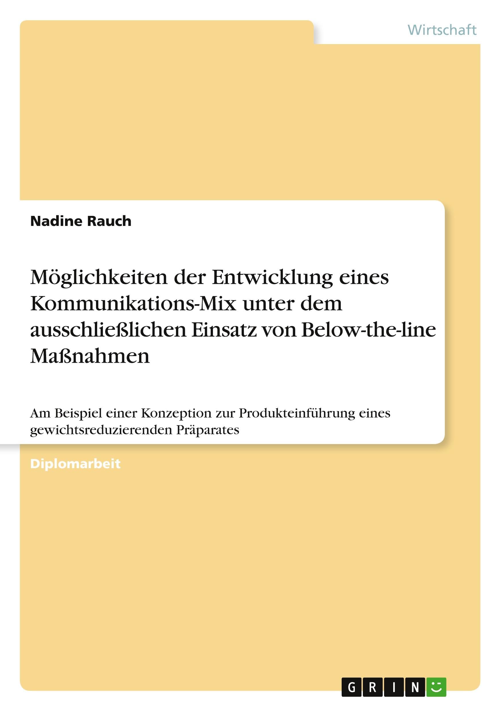 Möglichkeiten der Entwicklung eines Kommunikations-Mix unter dem ausschließlichen Einsatz von Below-the-line Maßnahmen(Am Beispiel einer Konzeption ... einesgewichtsreduzierenden Präparates.) Law